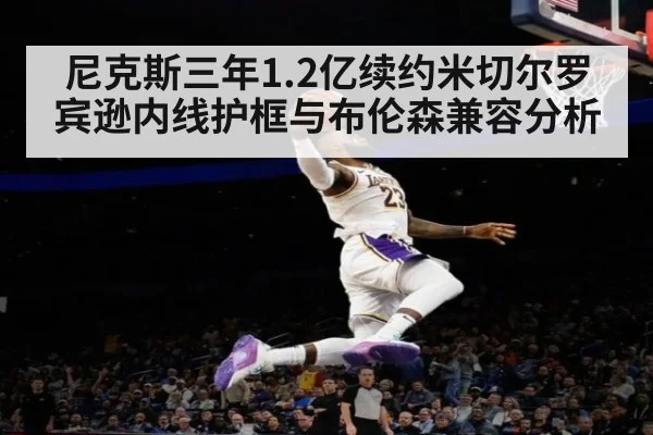 尼克斯三年1.2亿续约米切尔罗宾逊内线护框与布伦森兼容分析