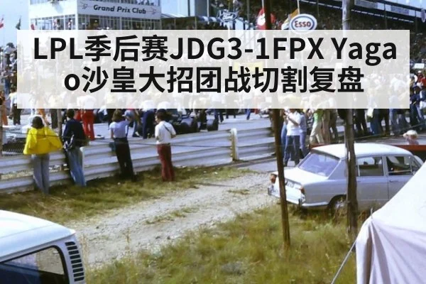 LPL季后赛JDG3-1FPX Yagao沙皇大招团战切割复盘