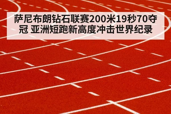 萨尼布朗钻石联赛200米19秒70夺冠 亚洲短跑新高度冲击世界纪录