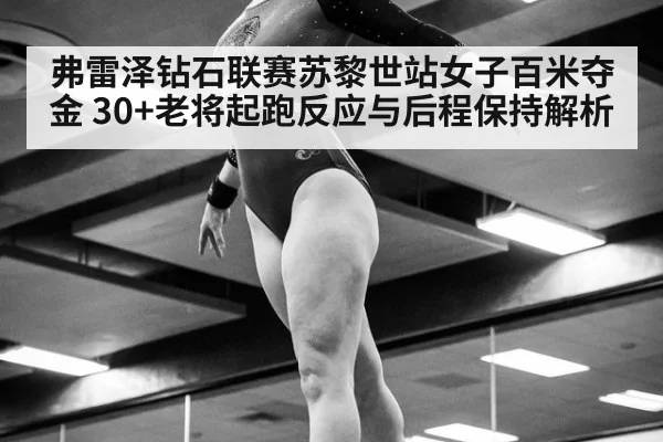 弗雷泽钻石联赛苏黎世站女子百米夺金 30+老将起跑反应与后程保持解析